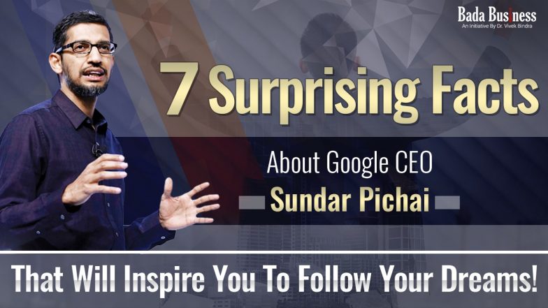 7 Surprising Facts About Google CEO Sundar Pichai That Will Inspire You To Follow Your Dreams!