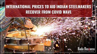 ICRA: International Prices Are Expected To Aid Indian Steelmakers Tide Over The Second Covid-19 Wave