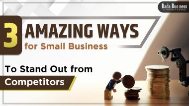 3 Amazing Ways For Small Business To Stand Out From Competitors