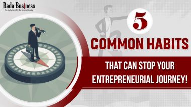 5 Common Habits That Can Stop Your Entrepreneurial Journey!