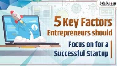 5 Key Factors Entrepreneurs Should Focus On For A Successful Startup