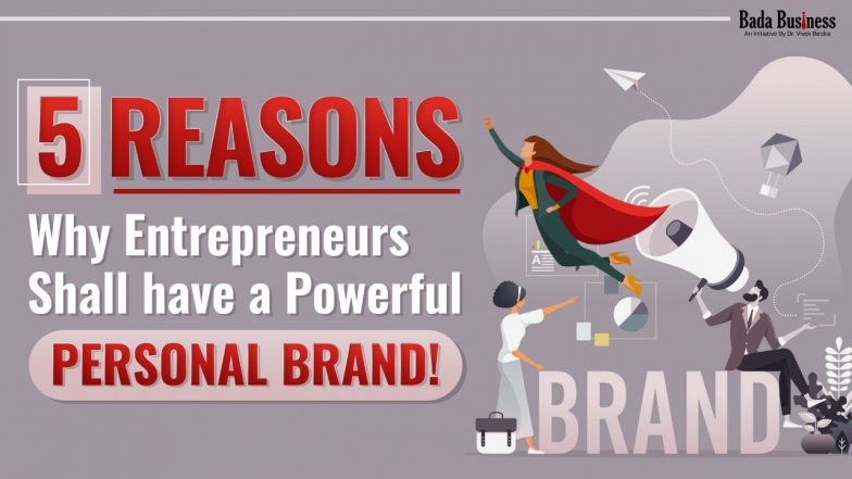 5 Reasons Why Entrepreneurs Shall have a Powerful Personal Brand!