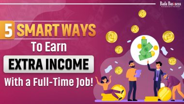 5 Smart Ways To Earn Extra Income With A Full-Time Job!
