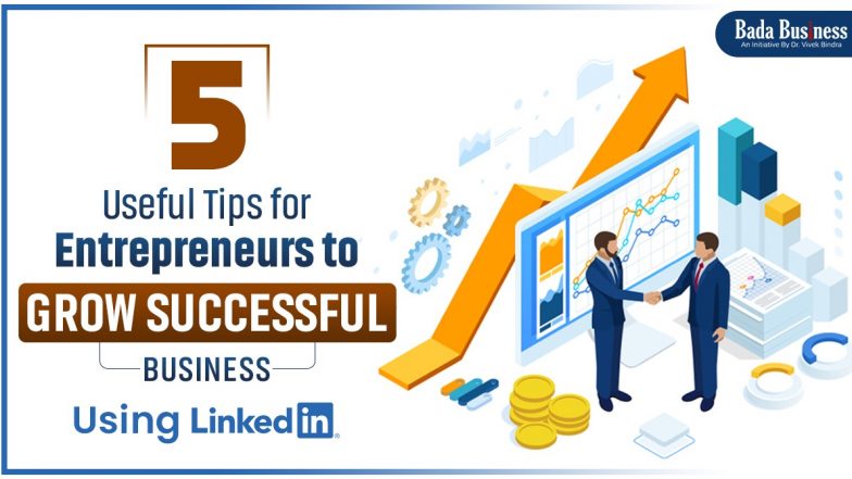 5 Useful Tips For Entrepreneurs To Grow Successful Business Using LinkedIn!