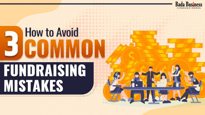 How To Avoid 3 Common Fundraising Mistakes Entrepreneurs Make That Can Sink A Business!