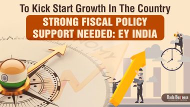 To Kick Start Growth In The Country, Strong Fiscal Policy Support Needed: EY India!