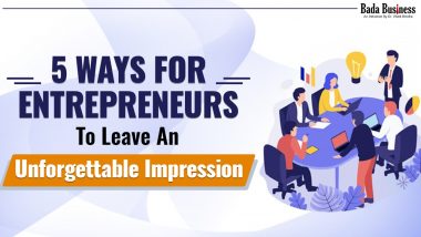 5 Ways For Entrepreneurs To Leave An Unforgettable Impression!