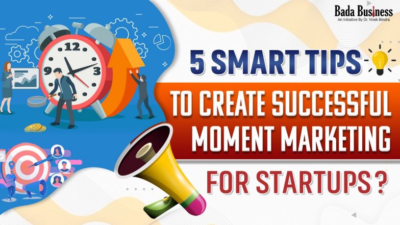 5 Smart Tips To Create Successful Moment Marketing For Startups!