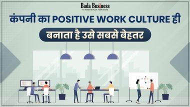 कंपनी का Positive Work Culture ही बनाता है उसे सबसे बेहतर