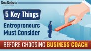 5 Key Things Entrepreneurs Must Consider Before Choosing Business Coach