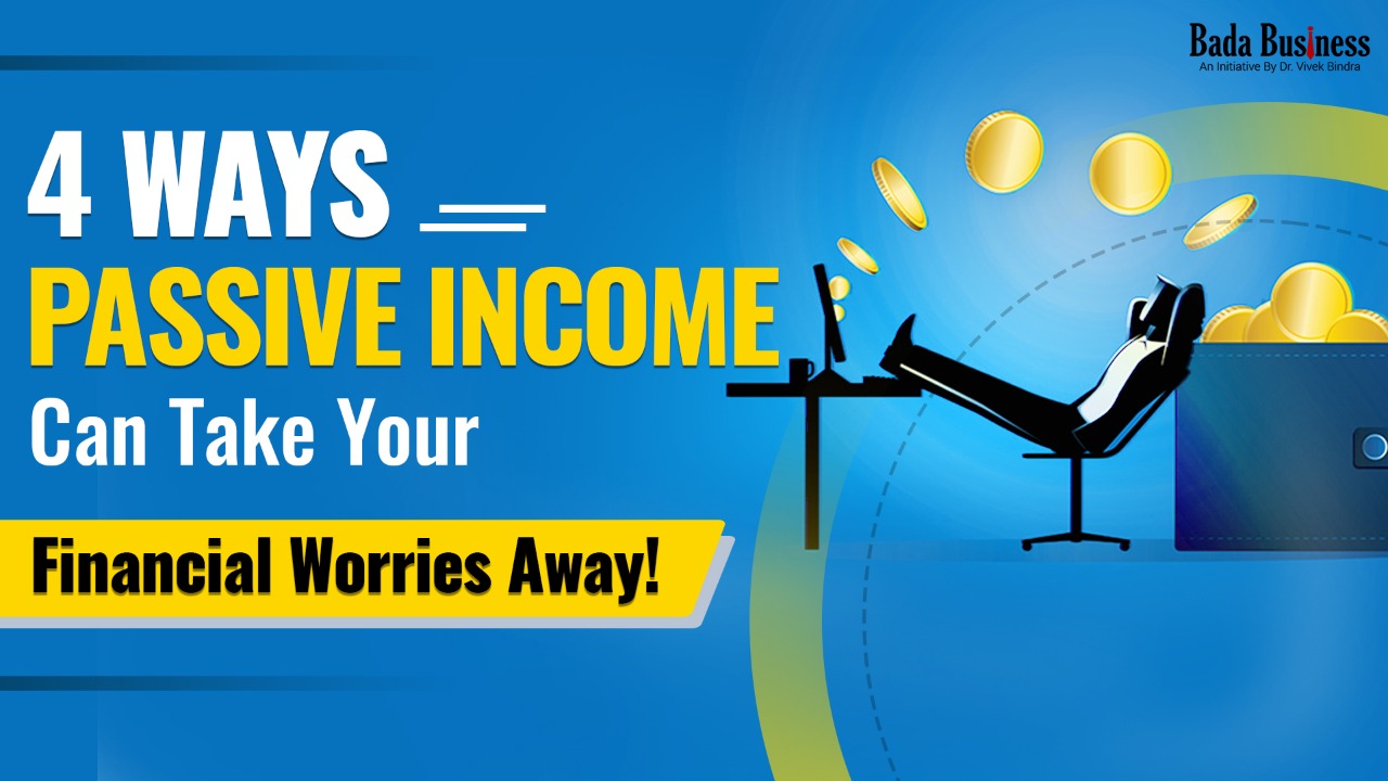 4 Ways Passive Income Can Take Your Financial Worries Away!