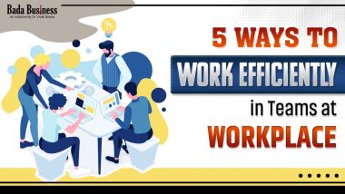 5 Ways To Work Efficiently In Teams At Workplace