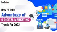 How To Take Advantage Of 6 Digital Marketing Trends For 2022
