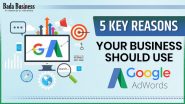 5 Key Reasons Your Business Should Use Google AdWords