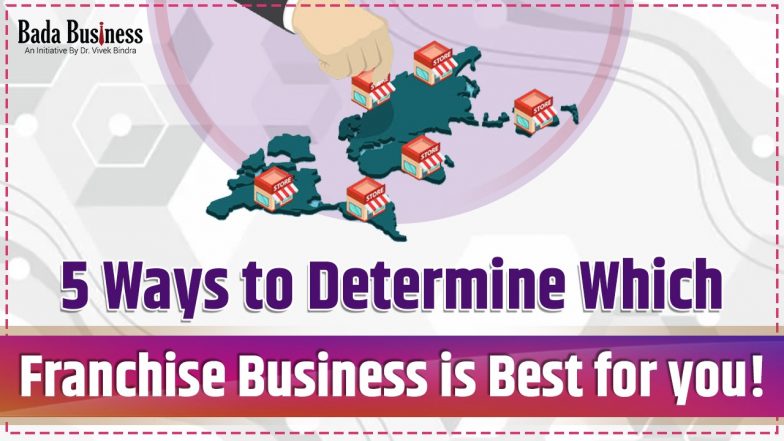5 Ways To Determine Which Franchise Business Is Best For You!