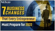 7 Business changes That Every Entrepreneur Must Prepare For 2022