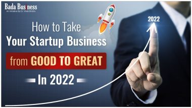 How To Take Your Startup Business From Good To Great In 2022
