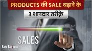 Products की सेल बढ़ाने के 3 शानदार तरीके, आपको बिजनेस में जरूर आज़माने चाहिए.