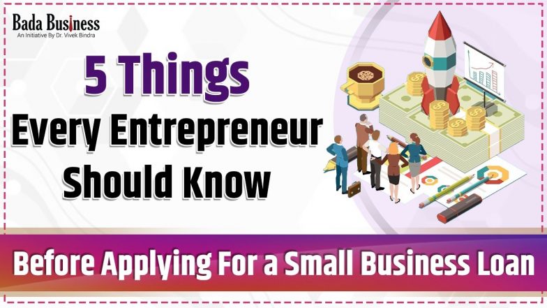 5 Key Things Entrepreneur Should Know Before Applying For A Small Business Loan!