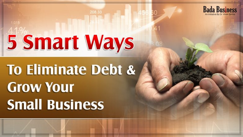 5 Smart Ways To Eliminate Debt & Grow Your Small Business