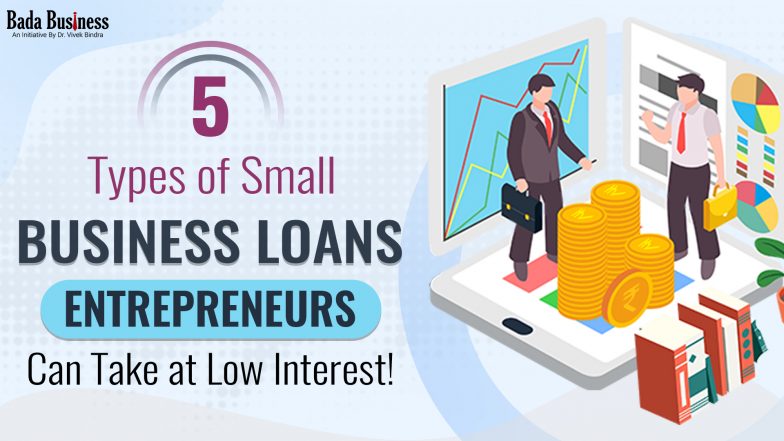 5 Types Of Small Business Loans Entrepreneurs Can Take At Low Interest!