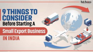 9 Things To Consider Before Starting A Small Export Business In India