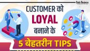 कस्टमर को लॉयल बनाने के 5 बेहतरीन टिप्स