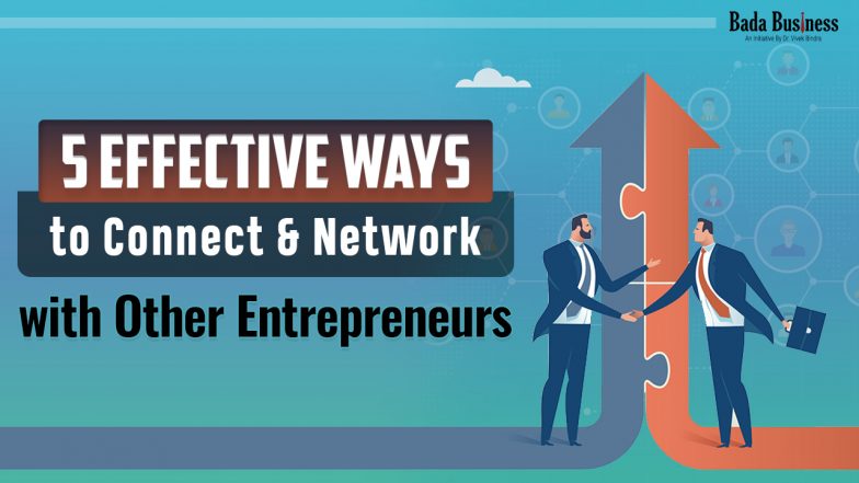 5 Effective Ways To Connect & Network With Other Entrepreneurs