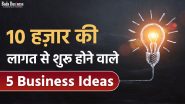 10 हज़ार रुपये की लागत से शुरू करें ये 5 बिज़नेस, होगी लाखों में कमाई