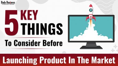 5 Key Things To Consider Before Launching Product In The Market