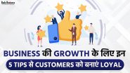 बिज़नेस की ग्रोथ के लिए कस्टमर को लॉयल बनाने के 5 ज़रूरी टिप्स