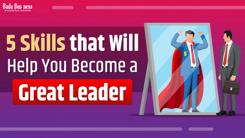 5 Essential Skills Will Help You Become A Powerful Leader