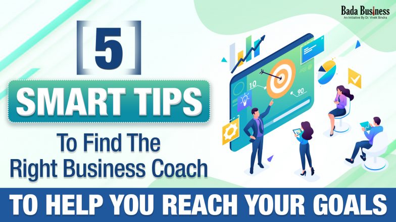 5 Smart Tips To Find The Right Business Coach To Help You Reach Your Goals
