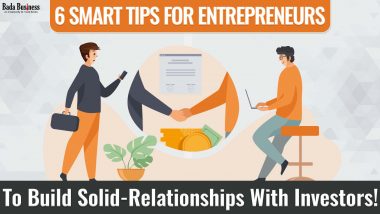 6 Smart Tips For Entrepreneurs To Build Strong Relationships With Investors!