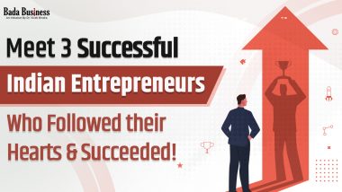 Meet 3 Successful Indian Entrepreneurs Who Followed Their Hearts & Succeeded!