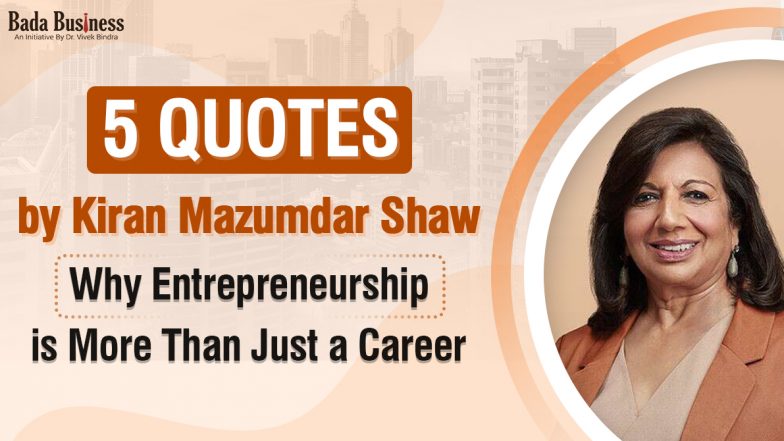 5 Quotes By Kiran Mazumdar Shaw That Show Why Entrepreneurship Is More Than Just A Career