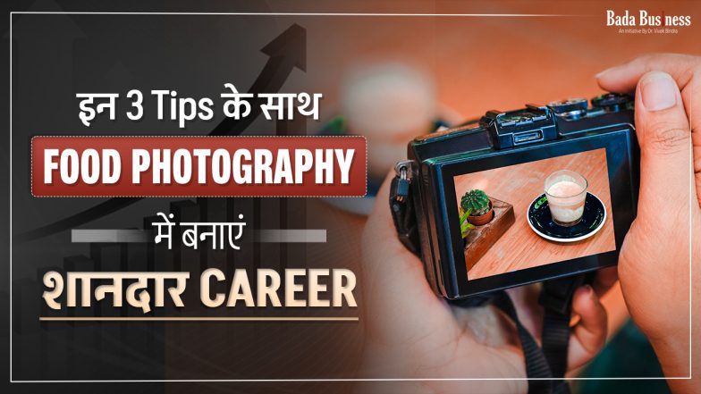 Career Motivation: इन 3 टिप्स के साथ फूड फोटोग्राफी में बनाएं शानदार करियर