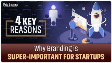 4 Key Reasons Why Branding Is Super-Important For Startups