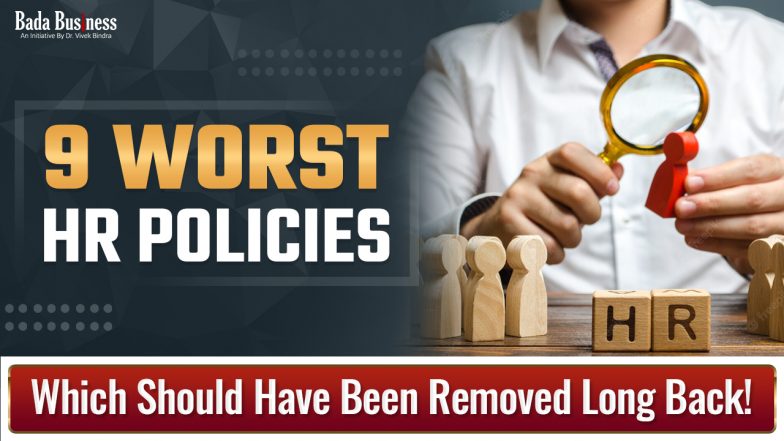 9 Worst HR Policies Which Should Have Been Removed Long Back!