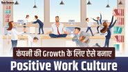 कंपनी की ग्रोथ के लिए ऐसे बनाएं पॉजिटिव वर्क कल्चर
