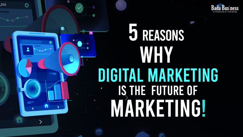 5 Reasons Why Digital Marketing Is The Future Of Marketing!