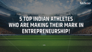 5 Top Indian Athletes Who Are Making Their Mark In Entrepreneurship!