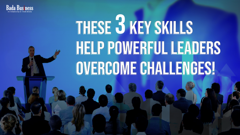 These 3 Key Skills Help Powerful Leaders Overcome Challenges!