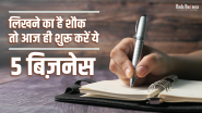 लिखने का है शौक तो आज ही शुरू करें ये 5 बिज़नेस, लाखों में होगी कमाई