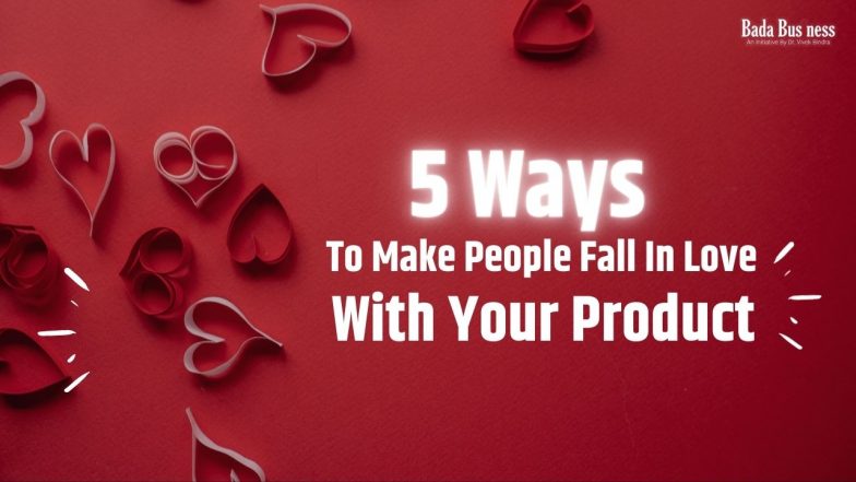 5 Ways To Make People Fall In Love With Your Product