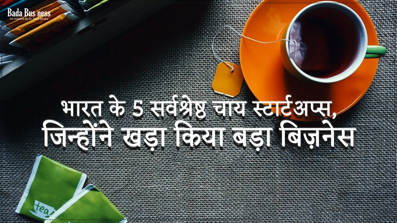 भारत के 5 सर्वश्रेष्ठ चाय स्टार्टअप्स, जिन्होंने खड़ा किया बड़ा बिज़नेस