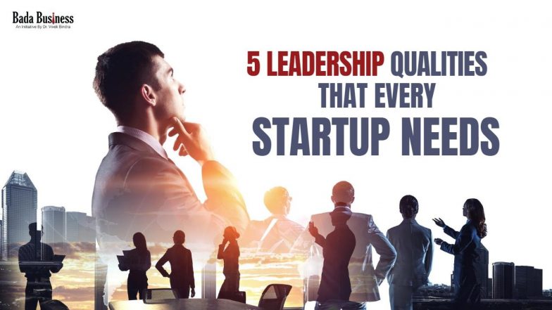 5 Leadership Qualities That Every Startup Needs
