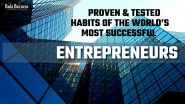 7 Proven & Tested Habits of the World’s Most Successful Entrepreneurs