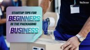Startup Tips For Beginners In The Packaging Business