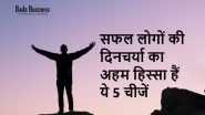 सफल लोगों की दिनचर्या का अहम हिस्सा हैं ये 5 चीजें